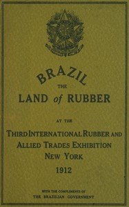 Capa do livro Brazil, the land of rubber : $b At the third international rubber and allied trades exhibition, New York, 1912